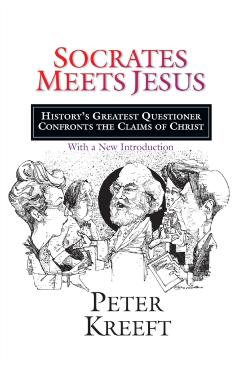 Socrates Meets Jesus: History's Greatest Questioner Confronts the Claims of Christ - Peter Kreeft
