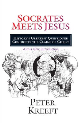 Socrates Meets Jesus: History's Greatest Questioner Confronts the Claims of Christ - Peter Kreeft
