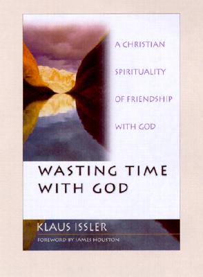 Wasting Time with God: New Ways to Help People Experience the Good News - Klaus Issler