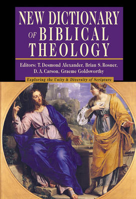 New Dictionary of Biblical Theology: Exploring the Unity Diversity of Scripture - T. Desmond Alexander