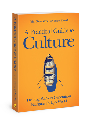 A Practical Guide to Culture: Helping the Next Generation Navigate Today's World - John Stonestreet