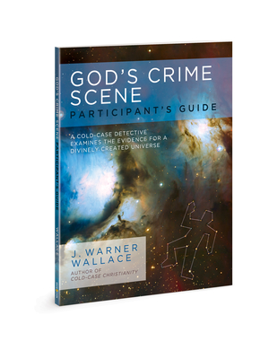God's Crime Scene Participant's Guide: A Cold-Case Detective Examines the Evidence for a Divinely Created Universe - J. Warner Wallace