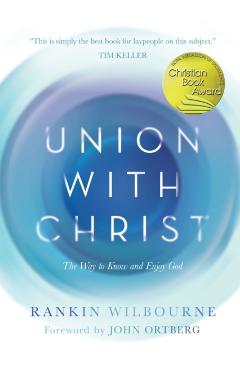 Union with Christ: The Way to Know and Enjoy God - Rankin Wilbourne