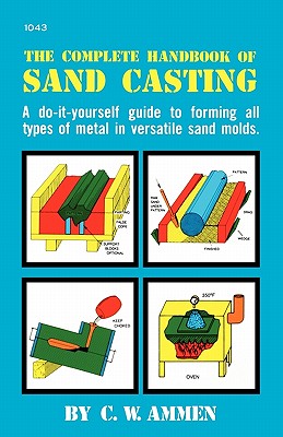 The Complete Handbook of Sand Casting - C. W. Ammen