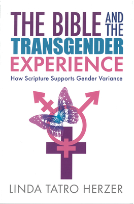 Bible and the Transgender Experience: How Scripture Supports Gender Variance - Linda Herzer