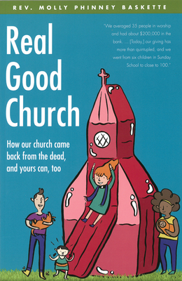 Real Good Church: How Our Church Came Back from the Dead, and Yours Can, Too - Molly Phinney Baskette