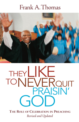 They Like to Never Quit Praisin' God: The Role of Celebration in Preaching - Frank A. Thomas