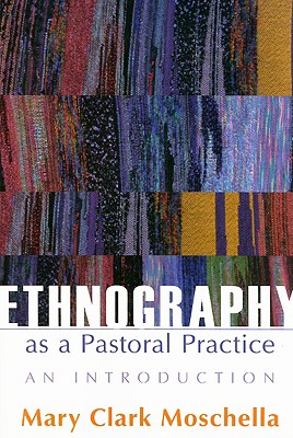 Ethnography as a Pastoral Practice: An Introduction - Mary Clark Moschella