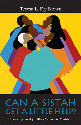 Can a Sistah Get a Little Help?: Encouragement for Black Women in Ministry - Teresa L. Fry Brown