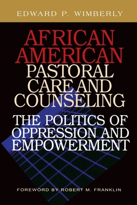 African American Pastoral Care and Counseling:: The Politics of Oppression and Empowerment - Edward P. Wimberly