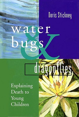 Water Bugs and Dragonflies: Explaining Death to Young Children - Doris Stickney