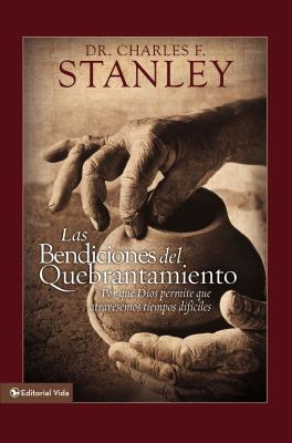 Las Bendiciones del Quebrantamiento: Por Qu� Dios Permite Que Atravesemos Tiempos Dif�ciles - Charles F. Stanley