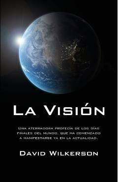 La Visin: Una Aterradora Profeca de Los Das Finales del Mundo, Que Ha Comenzado a Manifestarse YA En La Actualidad - David Wilkerson