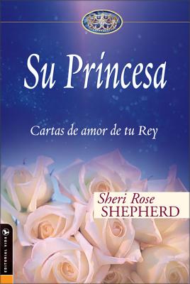 Su Princesa: Cartas de Amor de Tu Rey - Sheri Rose Shepherd