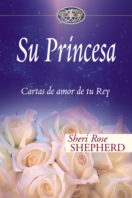 Su Princesa: Cartas de Amor de Tu Rey - Sheri Rose Shepherd
