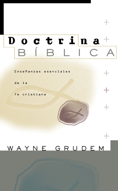 Doctrina B�blica: Ense�anzas Esenciales de la Fe Cristiana - Wayne A. Grudem