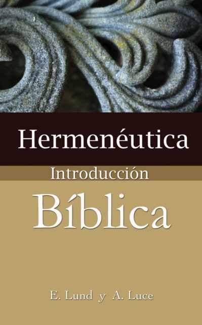 Hermeneutica: Introduccion Biblica = Heremneutics - E. Lund