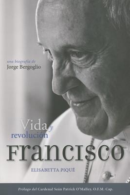 El Papa Francisco: Vida Y Revoluci�n: Una Biograf�a de Jorge Bergoglio - Elisabetta Pique