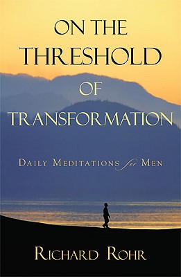 On the Threshold of Transformation: Daily Meditations for Men - Richard Rohr