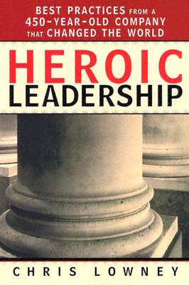 Heroic Leadership: Best Practices from a 450-Year-Old Company That Changed the World - Chris Lowney
