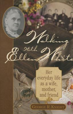 Walking with Ellen White: The Human Interest Story - George R. Knight