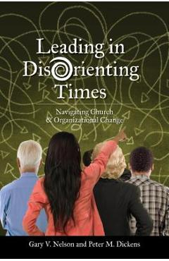 Coperta cărții 'Leading in Disorienting Times: Navigating Church & Organizational Change - Gary Nelson'