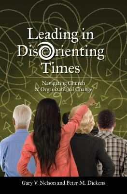 Leading in Disorienting Times: Navigating Church & Organizational Change - Gary Nelson