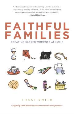 Faithful Families: Creating Sacred Moments at Home - Traci Smith
