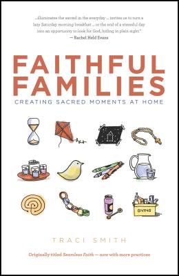 Faithful Families: Creating Sacred Moments at Home - Traci Smith