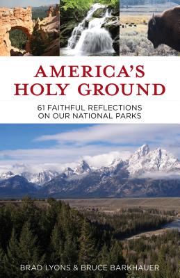 America's Holy Ground: 61 Faithful Reflections on Our National Parks - Brad Lyons