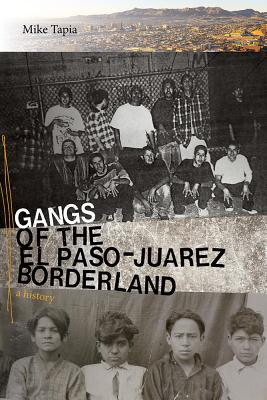 Gangs of the El Paso-Ju�rez Borderland: A History - Mike Tapia