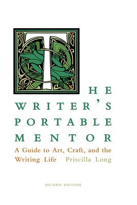 The Writer's Portable Mentor: A Guide to Art, Craft, and the Writing Life, Second Edition - Priscilla Long