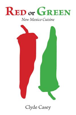 Red or Green: New Mexico Cuisine - Clyde Casey