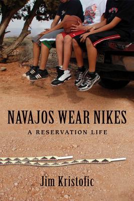 Navajos Wear Nikes: A Reservation Life - Jim Kristofic