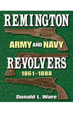 Remington Army and Navy Revolvers 1861-1888 - Donald L. Ware