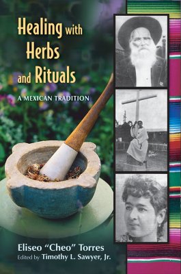 Healing with Herbs and Rituals: A Mexican Tradition - Eliseo Torres