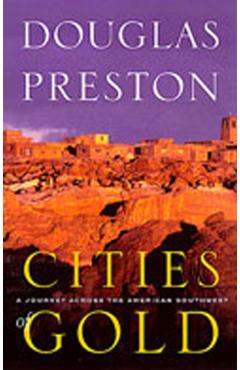 Cities of Gold: A Journey Across the American Southwest - Douglas Preston