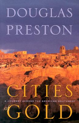 Cities of Gold: A Journey Across the American Southwest - Douglas Preston