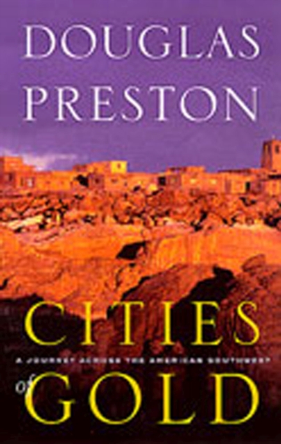Cities of Gold: A Journey Across the American Southwest - Douglas Preston