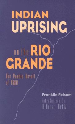 Indian Uprising on the Rio Grande: The Pueblo Revolt of 1680 - Franklin Folsom