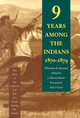 Nine Years Among the Indians, 1870-1879: The Story of the Captivity and Life of a Texan Among the Indians - Herman Lehmann
