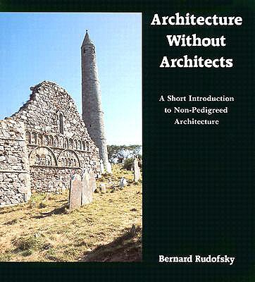 Architecture Without Architects: A Short Introduction to Non-Pedigreed Architecture - Bernard Rudofsky