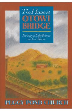 The House at Otowi Bridge: The Story of Edith Warner and Los Alamos - Peggy Pond Church