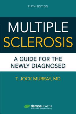 Multiple Sclerosis: A Guide for the Newly Diagnosed - T. Jock Murray