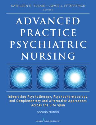 Advanced Practice Psychiatric Nursing: Integrating Psychotherapy, Psychopharmacology, and Complementary and Alternative Approaches Across the Life Spa - Kathleen Tusaie