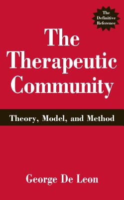The Therapeutic Community: Theory, Model, and Method - George De Leon