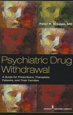 Psychiatric Drug Withdrawal: A Guide for Prescribers, Therapists, Patients and Their Families - Peter R. Breggin