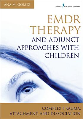 Emdr Therapy and Adjunct Approaches with Children: Complex Trauma, Attachment, and Dissociation - Ana Gomez