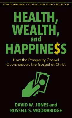 Health, Wealth, and Happiness: How the Prosperity Gospel Overshadows the Gospel of Christ - David Jones