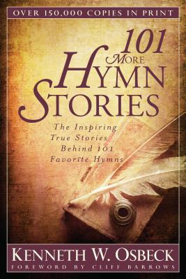 101 More Hymn Stories: The Inspiring True Stories Behind 101 Favorite Hymns - Kenneth W. Osbeck